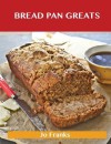 Bread Pan Greats: Delicious Bread Pan Recipes, the Top 48 Bread Pan Recipes - Jo Franks