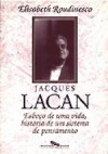 Jacques Lacan: esboço de uma vida, história de um sistema de pensamento - Elisabeth Roudinesco