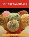 Ice Cream Greats: Delicious Ice Cream Recipes, The Top 100 Ice Cream Recipes - Jo Franks