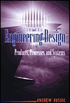 Engineering Design: Products, Processes, And Systems - Andrew Kusiak