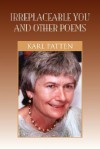 Irreplaceable You and Other Poems - Karl Patten