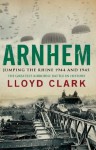 Arnhem: Jumping the Rhine 1944 & 1945 - Lloyd Clark