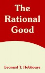 The Rational Good - Leonard Trelawney Hobhouse