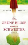 Die grüne Bluse meiner Schwester: Roman (German Edition) - Gerður Kristný, Tina Flecken