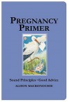 Pregnancy Primer: Sound Principles Good Advice - Alison Mackonochie