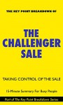 The Challenger Sale: Taking Control of the Customer Conversation | 15-Minute Summary For Busy People (The Challenger Sale, The Challenger Customer, Key Point Breakdown) - Matthew Dixon, Brent Adamson, Key Point Breakdowns