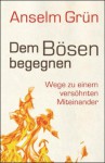 Dem Bösen begegnen: Wege zu einem versöhnten Miteinander (German Edition) - Anselm Grün