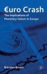 Euro Crash: The Implications of Monetary Failure in Europe - Brendan Brown