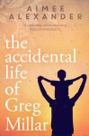 The Accidental Life of Greg Millar - Aimee Alexander