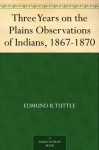 Three Years on the Plains Observations of Indians, 1867-1870 - Edmund B. Tuttle