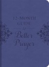 A 12-Month Guide to Better Prayer - Barbour Publishing Inc.