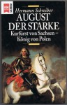 August der Starke - Kurfürst von Sachsen König von Polen - Hermann Schreiber