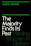 The Majority Finds Its Past: Placing Women in History - Gerda Lerner