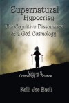 Cosmology of Science (Vol. 5 of Supernatural Hypocrisy: The Cognitive Dissonance of a God Cosmology) - Kelli Jae Baeli