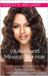 Vitamins and Minerals for Hair:Food and Nutrients to Strengthen and Prevent Hair Loss - Ashley K. Williams