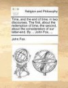 Time, and the end of time: in two discourses. The first, about the redemption of time,-the second, about the consideration of our latter-end. By ... John Fox, ... - John Fox