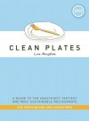 Clean Plates Los Angeles 2013: A Guide to the Healthiest, Tastiest, and Most Sustainable Restaurants for Vegetarians and Carnivores - Jared Koch