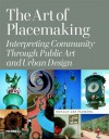 The Art of Placemaking: Interpreting Community Through Public Art and Urban Design - Ronald Lee Fleming