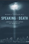 Speaking of Death: America's New Sense of Mortality: America's New Sense of Mortality - Michael K. Bartalos