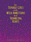 For Teenage Girls With Wild Ambitions And Trembling Hearts - Clementine von Radics