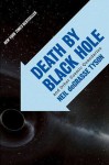 Death by Black Hole: And Other Cosmic Quandaries - Neil deGrasse Tyson
