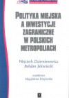 Polityka miejska a inwestycje zagraniczne w polskich metropoliach - Wojciech Dziemianowicz, Bohdan Jałowiecki