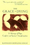 The Grace In Dying: How We Are Transformed Spiritually As We Die - Kathleen Dowling Singh