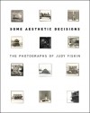 Some Aesthetic Decisions: The Photographs of Judy Fiskin - Virginia Heckert