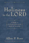 Holiness to the Lord: A Guide to the Exposition of the Book of Leviticus - Allen P. Ross