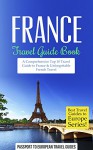 France: Travel Guide Book-A Comprehensive Top Ten Travel Guide to France & Unforgettable French Travel (Best Travel Guides to Europe Series Book 14) - Passport to European Travel Guides, Travel Guide, France