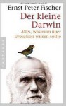 Der Kleine Darwin. Alles, Was Man über Evolution Wissen Sollte - Ernst Peter Fischer