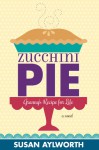 Zucchini Pie: Granny's Recipe for Life - Susan Aylworth