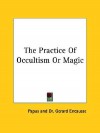 The Practice of Occultism or Magic - Papus, Gerard Encausse