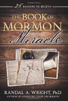 The Book of Mormon Miracle: 25 Reasons to Believe - Randal A. Wright