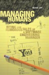 Managing Humans: Biting and Humorous Tales of a Software Engineering Manager - Michael Lopp