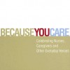 Because You Care: Celebrating Nurses, Caregivers and Other Everyday Heroes - Steve Potter, Jenica Wilkie