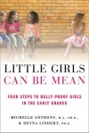 Little Girls Can Be Mean: Four Steps to Bully-proof Girls in the Early Grades - Michelle Anthony, Reyna Lindert