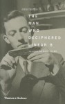 The Man Who Deciphered Linear B: The Story of Michael Ventris - Andrew Robinson