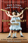 The Lives and Loves of Daisy and Violet Hilton: A True Story of Conjoined Twins - Dean Jensen