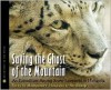 Saving the Ghost of the Mountain: An Expedition Among Snow Leopards in Mongolia - Sy Montgomery, Nic Bishop