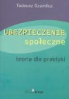 UBEZPIECZENIE SPOłECZNE. TEORIA DLA PRAKTYKI - Tadeusz Szumlicz