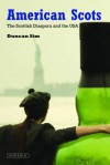 American Scots: The Scottish Diaspora and the USA - Duncan Sim