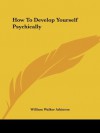 How To Develop Yourself Psychically - William Walker Atkinson