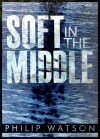 Soft In The Middle - Philip Watson