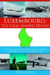 Luxembourg: The Clog-Shaped Duchy: A Chronological History of Luxembourg from the Celts to the Present Day - Andrew Reid