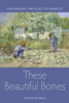 These Beautiful Bones: An Everyday Theology of the Body - Emily Stimpson