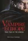 The Vampire in Europe: True Tales of the Undead - Montague Summers