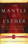 Mantle of Esther, The: Discovering the Power of Intercession - Larry Christenson