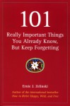 101 Really Important Things You Already Know, But Keep Forgetting - Ernie J. Zelinski