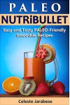 PALEO-Friendly NUTRiBULLET Recipes: 100 Quick Easy and Tasty Smoothie Recipes - Celeste Jarabese, Content Arcade Publishing